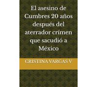 El asesino de Cumbres 20 años después del aterrador crímen que sacudió a México (True Crime México, crímenes de la nueva era)