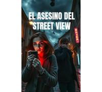 EL ASESINO DEL STREET VIEW (Spanish Edition): Un thriller tecnológico sobre crimen, vigilancia y la cara oculta del mundo digital (Spanish Crime Novel) (Spanish Language Fiction Novels)