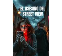 EL ASESINO DEL STREET VIEW (Spanish Edition): Un thriller tecnológico sobre crimen, vigilancia y la cara oculta del mundo digital (Spanish Crime Novel) (Spanish Language Fiction Novels)
