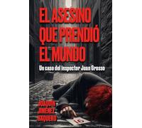 EL ASESINO QUE PRENDIÓ EL MUNDO: Un caso del inspector Juan Grosso
