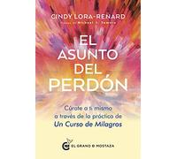 El asunto del perdón : Cúrate a ti mismo a través de la práctica de un curso de milagros