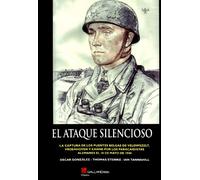 El ataque silencioso : la captura de los puentes belgas de Veldwezelt, Vroenhoven y Kanne por los paracaidistas alemanes el 10 de Mayo de 1940