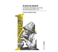 El Atila de Madrid: La forja de un banquero en la crisis de la monarquía (1685-1715) (Estudios)