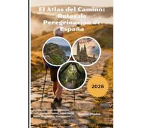 El Atlas del Camino: Rutas de Peregrinación de España 2026: Francés, Portugués, Norte, Primitivo, Inglés, Finisterre Caminos, Etapas Diarias, Mapas, Alojamientos y Vivir el Camino