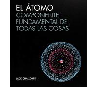 El átomo: Componente fundamental de todas las cosas