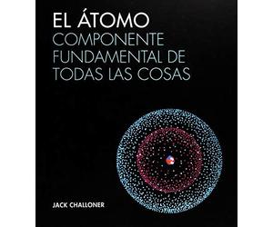 El átomo: Componente fundamental de todas las cosas