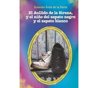 El Aullido de la Sirena, y el Niño del Zapato Negro y el Zapato Blanco: Tú no lo sabes, pero vas a leer TÚ historia.