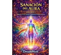El Aura Humana: Arquitectura Energética del Ser: Volumen 4 - Sanación del Aura