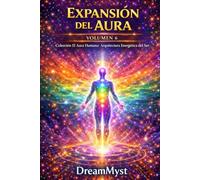 El Aura Humana: Arquitectura Energética del Ser: Volumen 6 - Expansión del Aura