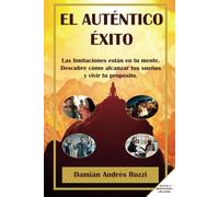 EL AUTÉNTICO ÉXITO: Las limitaciones están en tu mente. Descubre cómo alcanzar tus sueños y vivir tu propósito.