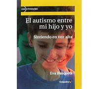 El autismo entre mi hijo y yo. Sintiendo en voz alta (Con-vivencias)
