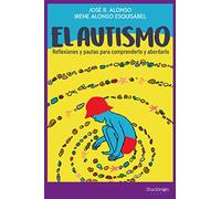 El Autismo: Reflexiones Y Pautas Para Comprenderlo Y Abordarlo
