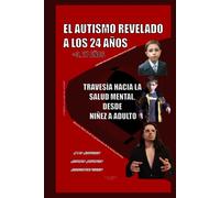 El Autismo Revelado a los 24 Años: Travesía hacia la Salud Mental, Desde la Niñez a Adulto Diagnosticado (Descubriendo el Autismo / Asperger y la Salud Mental)