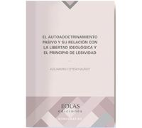 El autoadoctrinamiento pasivo y su relación con la libertad ideológica y el principio de lesividad (Monografías)