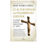 Autoexpolio del patrimonio español, El: Cuando España malvendió su arte (Arte y patrimonio)