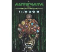 El Automata de la Matrix y el Yo Superior: Cómo crear abundancia prosperidad, Cómo usar la ley de atracción y la sincronía, Cuál es el secreto de los ... (El Automata, El Parásito y el Yo Superior)