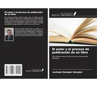El autor y el proceso de publicación de un libro: Dos estudios sobre el libro y las comunicaciones impresas