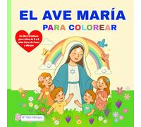 EL AVE MARÍA PARA COLOREAR: Primer Libro para Colorear y Aprender a Rezar: La Oración explicada con Rimas Preciosas y Dibujos Encantadores (Para niños de 3 a 8 años)