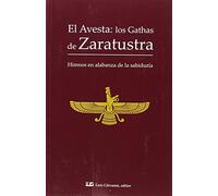 El Avesta: Los Gathas De Zaratustra: Himnos En Alabanza De La Sabiduri