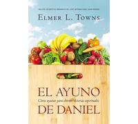 El ayuno de Daniel: Co´mo ayunar para obtener victorias espirituales