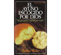 El ayuno escogido por Dios: Una guía práctica y espiritual para el ayuno