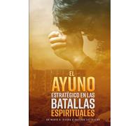 EL AYUNO ESTRATÉGICO EN LAS BATALLAS ESPIRITUALES.