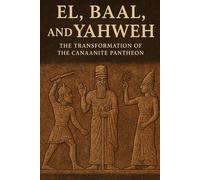 El, Baal, and Yahweh: The Transformation of the Canaanite Pantheon (Pre-Christian Paganism, The Christian Question, Ariosophy, Esoteric Hitlerism, and Hyperborean Studies)