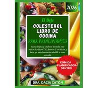 EL BAJO COLESTEROL LIBRO DE COCINA PARA PRINCIPIANTES: Recetas limpias y cotidianas diseñadas para reducir el colesterol LDL, favorecer la circulación ... alimentación saludable se sienta sostenible.