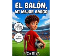 EL BALÓN, MI MEJOR AMIGO: Una historia de fútbol para niños de 7 a 12 años ilustrada a color - sobre el coraje, la amistad y no rendirse nunca - con cuaderno de reflexión incluido