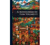 El Bandolerismo En Cuba, Volumes 1-3