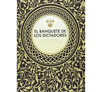 El Banquete De Los Dictadores: Los platos favoritos de los tiranos del siglo XX (GENERAL)