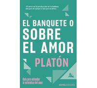 El banquete o sobre el amor: Guía para entender la naturaleza del amor (Austral Sabiduría)