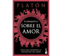 El Banquete O Sobre El Amor: Guía Para Entender La Naturaleza del Amor / The Symposium, or on Love: A Guide to Understanding the Nature of Love