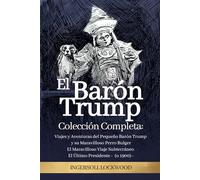 El Barón Trump: Colección Completa 3 Libros (en ESPAÑOL): El Maravilloso Viaje Subterráneo del Barón Trump | Viajes y Aventuras del Pequeño Barón Trump y El Último Presidente (o 1900)