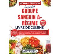 EL BÁSICO TIPO DE SANGRE A+DIETA LIBRO DE COCINA: Consigue un bienestar corporal óptimo con más de 100 platos deliciosos, rápidos y fáciles con recetas altamente nutritivas para tu tipo de sangre.