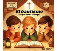 El bautismo. Viajes en el tiempo. (En busca de la eternidad: Viajes en el tiempo y otras historias para descubrir a Dios)