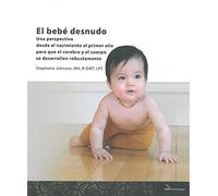 El bebé desnudo: Una perspectiva desde el nacimiento al primer año paraque el cerebro y el cuerpo se desarrollen robustamente (SIN COLECCION)