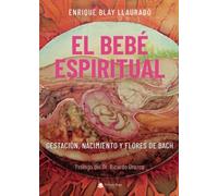 El bebé espiritual: Gestación, nacimiento y flores de Bach (SIN COLECCION)