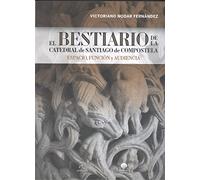 EL BESTIARIO DE LA CATEDRAL DE SANTIAGO DE CMPOSTELA: ESPACIO, FUNCIÓN Y AUDIENCIA (SIN COLECCION)