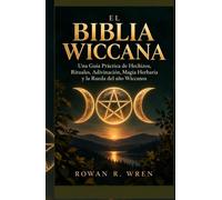 EL BIBLIA WICCANA: Una Guía Práctica de Hechizos, Rituales, Adivinación, Magia Herbaria y la Rueda del año Wiccanos
