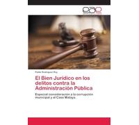El Bien Jurídico en los delitos contra la Administración Pública: Especial consideración a la corrupción municipal y al Caso Malaya.
