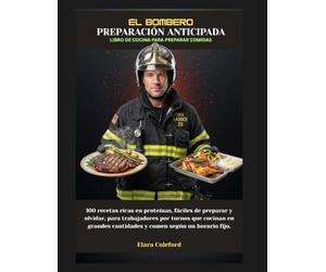 EL BOMBERO PREPARACIÓN ANTICIPADA LIBRO DE COCINA PARA PREPARAR COMIDAS: 100 recetas ricas en proteínas, fáciles de preparar y olvidar, para ... en grandes cantidades yComidaen un horario