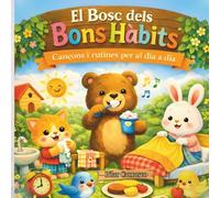 El Bosc dels Bons Hàbits. Cançons i rutines per al dia a dia: Conte infantil en català amb rimes perquè nens i nenes aprenguin rutines i hàbits diàries de manera divertida. De 3 a 6 anys. Preescolar