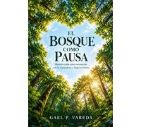 EL BOSQUE COMO PAUSA. Shinrin-yoku para reconectar con la naturaleza y bajar el ritmo: Baños de bosque para cultivar calma, atención y bienestar.