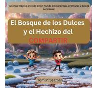 El Bosque de los Dulces y el hechizo del Compartir: ¡Un viaje mágico a través de un mundo de maravillas, aventuras y dulces sorpresas! (Las aventuras de Nasio, Yasil y Patten)