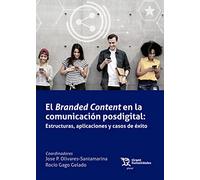 El Branded Content En La Comunicación posdigital: Estructuras, Aplicaciones y Casos De Éxito (Plural)