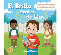 El Brillo Perdido de Liam: Una historia sobre la empatía, la amistad y los sentimientos para niños (Spanish Edition)