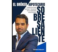 El bróker hipotecario sobresaliente.: Consejos para iniciar y triunfar en la asesoría hipotecaria