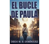 El bucle de Paula: Una novela de ciencia ficción sobre el tiempo, la memoria y la existencia