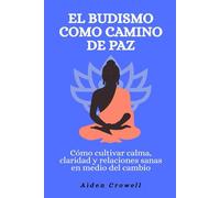 El budismo como camino de paz: Cómo cultivar calma, claridad y relaciones sanas en medio del cambio